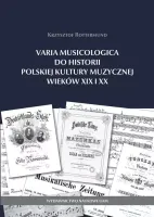 Varia Musicologica do historii polskiej kultury muzycznej wieków XIX i XX