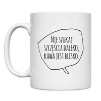 KUBEK „NIE SZUKAJ SZCZĘŚCIA DALEKO, KAWA JEST BLISKO” Wzór - Klasyczny 330 ml