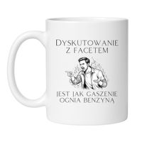 KUBEK "DYSKUTOWANIE Z FACETEM JEST JAK GASZENIE OGNIA BENZYNĄ"