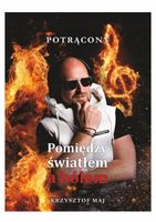 POMIĘDZY ŚWIATŁEM A BÓLEM KRZYSZTOF MAJ POTRĄCONY