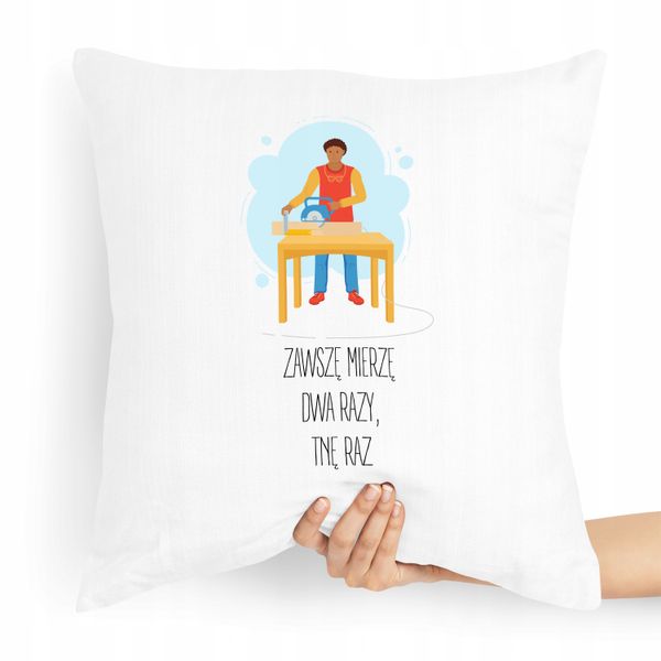 Poduszka Stolarza Zawsze Mierzę Dwa Razy, Tnę Raz Z Nadrukiem Ze Zdjęciem zdjęcie 1