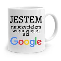 Kubek Na Dzień Nauczyciela Wiem Więcej Niż Google Z Nadrukiem Ze Zdjęciem