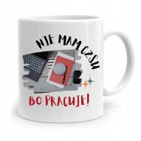 Dla Pracownika Robotnika Kubek Nie Mam Czasu Z Nadrukiem Ze Zdjęciem