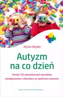 Autyzm Na Co Dzień. Ponad 150 Sprawdzonych Sposobów Postępowania Z Dziecki