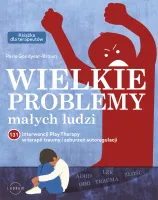 Wielkie Problemy Małych Ludzi. 131 Interwencji Play Therapy W Terapii Traum