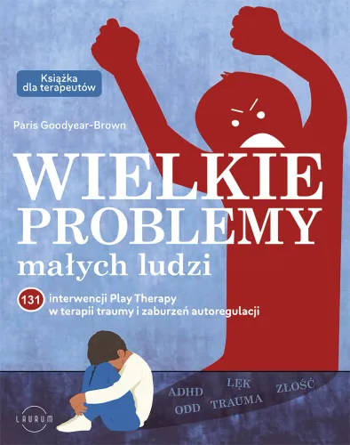 Wielkie Problemy Małych Ludzi. 131 Interwencji Play Therapy W Terapii Traum na Arena.pl