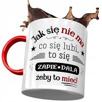 Kubek Czerwony Śmieszny Jak Się Nie Ma Co Się Lubi Z Nadrukiem Ze Zdjęciem