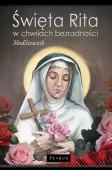 Modlitewnik do św. Rity. Święta Rita w Chwilach Bezradności. Modlitewnik