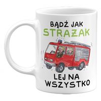 KUBEK BĄDŹ JAK STRAŻAK, LEJ NA WSZYSTKO. PREZENT DLA STRAŻAKA, 330ML