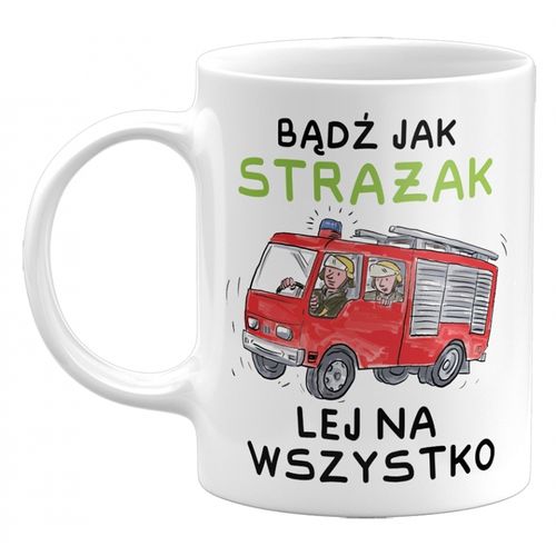 KUBEK BĄDŹ JAK STRAŻAK, LEJ NA WSZYSTKO. PREZENT DLA STRAŻAKA, 330ML na Arena.pl