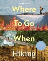 Where To Go When: Hiking. Lonely Planet - Lonely Planet