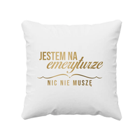 Jestem na emeryturze nic nie muszę - poduszka na prezent