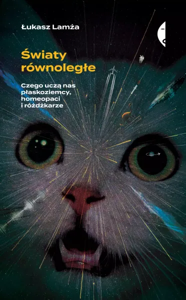 Światy równoległe. Czego uczą nas płaskoziemcy, homeopaci i różdżkarze zdjęcie 1