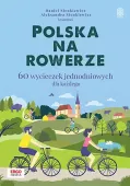 Polska na rowerze. 60 wycieczek jednodniowych dla każdego