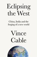 Eclipsing the West: China, India and the Forging of a New World Vince Cable