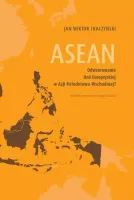 ASEAN. Odwzorowanie Unii Europejskiej w Azji Południowo-Wschodniej?