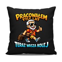 Pracowałem tyle lat, teraz wasza kolej - czarna poduszka na prezent