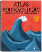 Atlas Podróżników. Historie Wypraw Na Krańce Świata