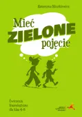 Mieć zielone pojęcie. Język polski. Ćwiczenia frazeologiczne dla klas 4-8