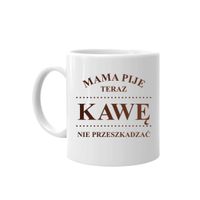 Mama pije teraz kawę - nie przeszkadzać kubek prezent dla mamy Dzień Matki