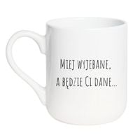 KUBEK "MIEJ WYJEBANE, A BĘDZIE CI DANE" Wzór - Elegant Biały 330 ml