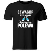 Koszulka Szwagier nie pyta, szwagier polewa, prezent dla szwagra, XL