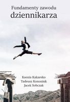 Fundamenty zawodu dziennikarza Jacek Sobczak, Ksenia Kakareko, Tadeusz Kon…