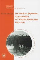 Jak Feniks z popiołów Armia Polska w Związku Sowieckim 1941 - 1942