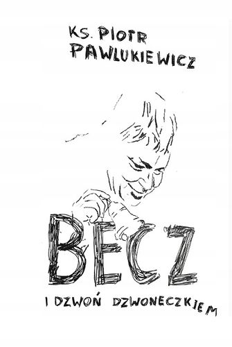 Becz i dzwoń dzwoneczkiem - ks. Piotr Pawlukiewicz na Arena.pl