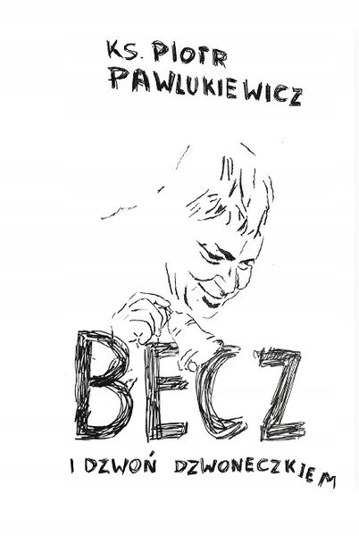 Becz i dzwoń dzwoneczkiem - ks. Piotr Pawlukiewicz zdjęcie 3