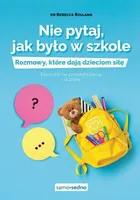 Nie pytaj, jak było w szkole. Rozmowy, które dają dzieciom siłę. Dla rodzic
