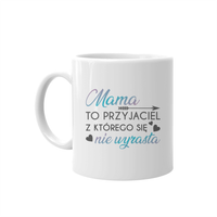 Mama to przyjaciel z którego się nie wyrasta - kubek dla mamy