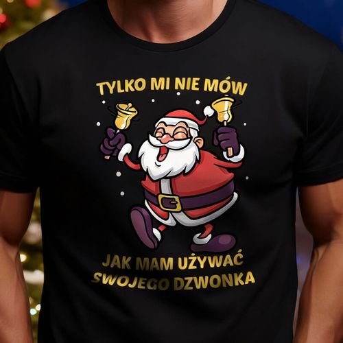 Świąteczna koszulka z nadrukiem - Tylko mi nie mów jak mam używać swojego dzwonka L na Arena.pl