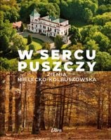 W SERCU PUSZCZY. ZIEMIA MIELECKO-KOLBUSZOWSKA MAREK A. STAŃKOWSKI