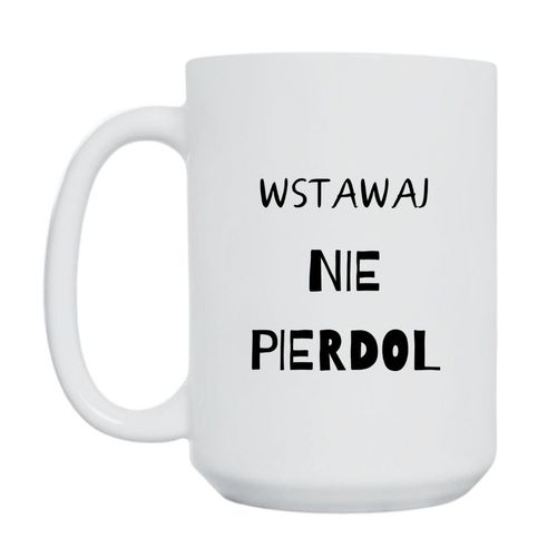 KUBEK "WSTAWAJ NIE PIERDOL" Wzór - Duży 450 ml na Arena.pl