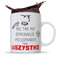 Kubek Dla Pielęgniarki Nic Tak Nie Denerwuje Jak Z Nadrukiem Ze Zdjęciem