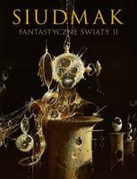 SIUDMAK. FANTASTYCZNE ŚWIATY II WOJCIECH SIUDMAK