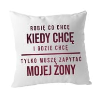 Robię co chcę, kiedy chcę i gdzie chcę  - poduszka z nadrukiem