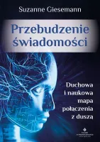 Przebudzenie świadomości. Duchowa i naukowa mapa połączenia z duszą