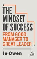 The Mindset of Success: From Good Manager to Great Leader Jo Owen