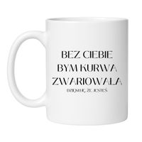 KUBEK "BEZ CIEBIE BYM KURWA ZWARIOWAŁA"