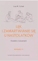 Lęk i zamartwianie się u nastolatków. Poradnik z ćwiczeniami, wydanie 2