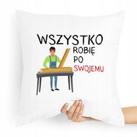 Poduszka Dla Stolarza Wszystko Robię Po Swojemu Z Nadrukiem Ze Zdjęciem