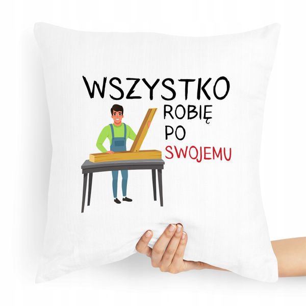Poduszka Dla Stolarza Wszystko Robię Po Swojemu Z Nadrukiem Ze Zdjęciem zdjęcie 1