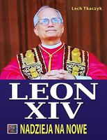 Papież Leon XIV. Nadzieja na nowe Lech Tkaczyk