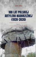 100 lat polskiej artylerii nadbrzeżnej (1920-2020) Tom II Jacek Jarosz