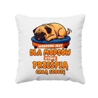 Weekend jest dla mopsów, które prześpią całą sobotę - poduszka na prezent