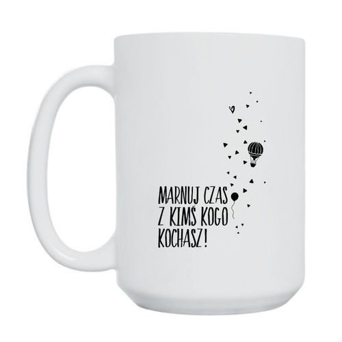 KUBEK "MARNUJ CZAS Z KIMS KOGO KOCHASZ!" Wzór - Duży 450 ml na Arena.pl