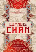 Czyngis-chan. Architekt nowoczesnego świata Jack Weatherford