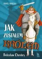Jak Zostałem Królem. Bolesław Chrobry